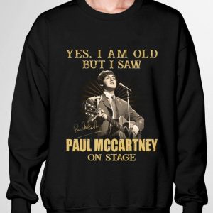 Yes I Am Old But I Saw Paul Mccartney On Stage Signed shirt 2 Yes I Am Old But I Saw Paul Mccartney On Stage Signed shirt 6