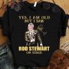 Premium Rod Stewart Yes I Am Old But I Saw Rod Stewart On Stage Signed shirt 9