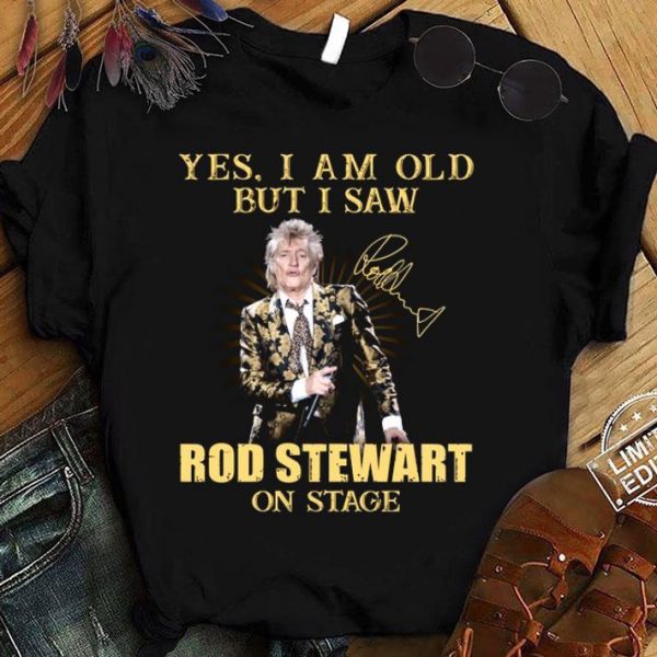 Premium Rod Stewart Yes I Am Old But I Saw Rod Stewart On Stage Signed shirt 1