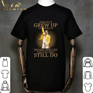 Some Of Us Grew Up Listening To Freddie Mercury The Cool Ones Still Do shirt 5
