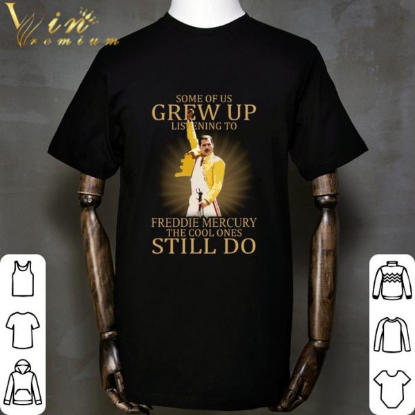 Some Of Us Grew Up Listening To Freddie Mercury The Cool Ones Still Do shirt 2