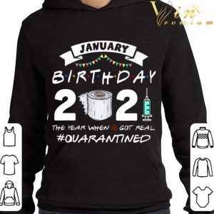 Friends January Birthday 2021 The Year When Got Real Quarantined shirt 7