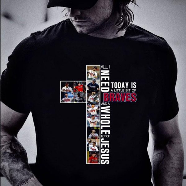 Hot All I need today is a little bit of Braves and a whole lot of Jesus shirt 2