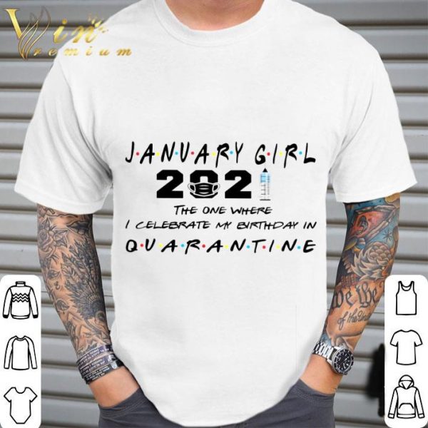 Friends January Girl 2021 The One Where I Celebrate My Birthday In Quarantine shirt 2