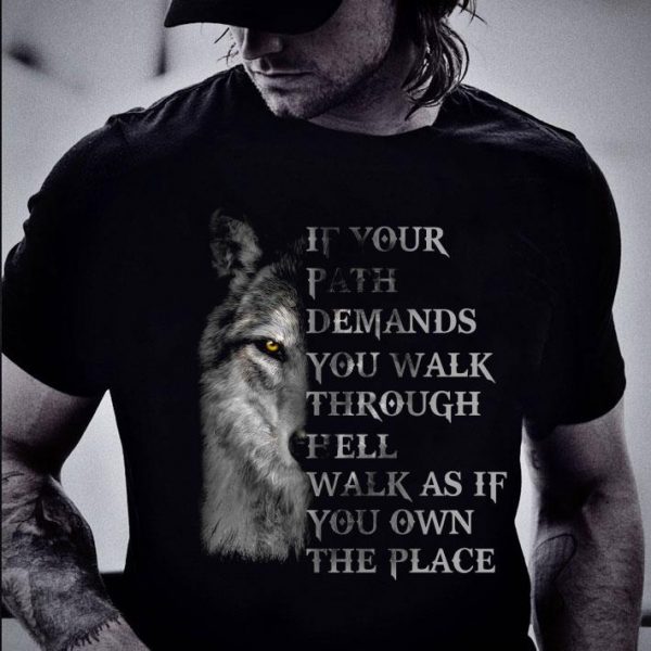 Best Wolf If Your Path Demands You Walk Through Hell Walk As If You Own The Place shirt 2