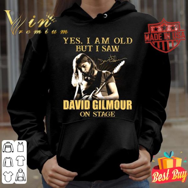 Best Yes I Am Old But I Saw David Gilmour On Stage Signed shirt 4