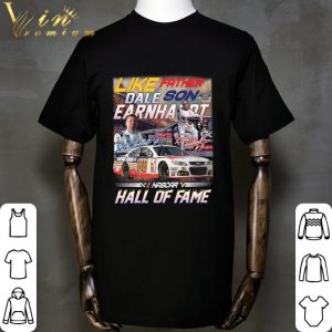 Like Father and Son Dale Earnhardt Signatures Nascar Hall Of Fame Shirt 5