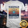 Official Vintage Your Inability To Grasp Science Is Not A Valid Argument Against It Shirt 9