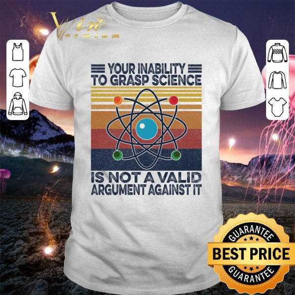 Official Vintage Your Inability To Grasp Science Is Not A Valid Argument Against It Shirt 1