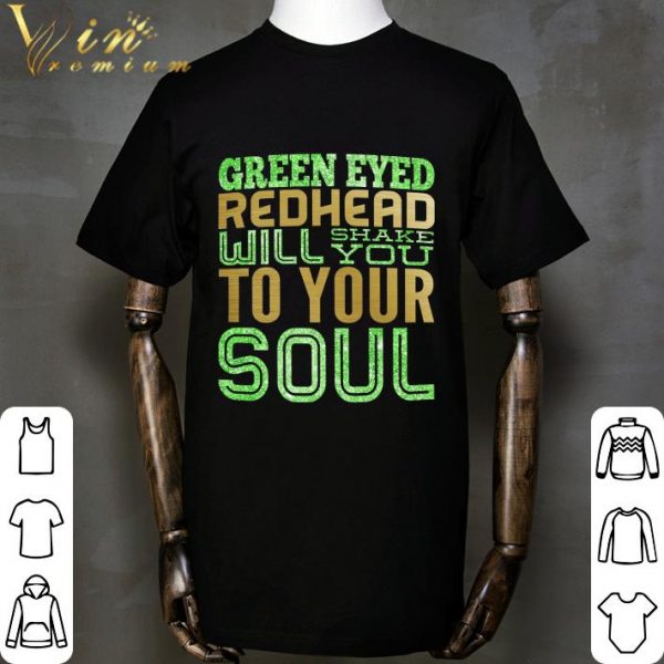 Green Eyed Redhead Will Shake You To Your Soul Shirt 2