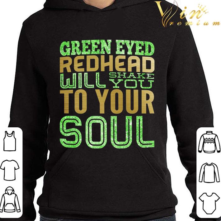 Green Eyed Redhead Will Shake You To Your Soul Shirt 10 Green Eyed Redhead Will Shake You To Your Soul Shirt