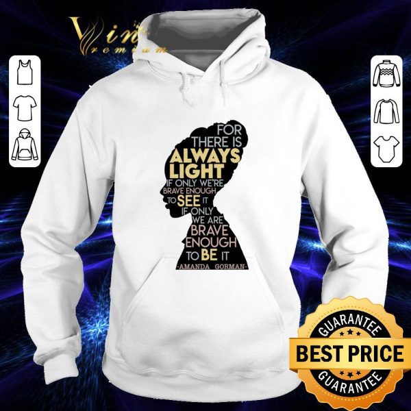 Funny Amanda Gorman For There Is Always Light If Only We're Brave Enough To See It If Only We Are Brave Enough To Be It Shirt 4