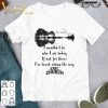 Eric Church Signature I Wouldn't Be Who I Am Today If Not For Those I've Loved Along The Way Shirt 8