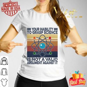 Official Vintage Your Inability To Grasp Science Is Not A Valid Argument Against It Shirt 6