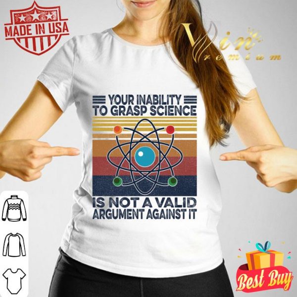 Official Vintage Your Inability To Grasp Science Is Not A Valid Argument Against It Shirt 3