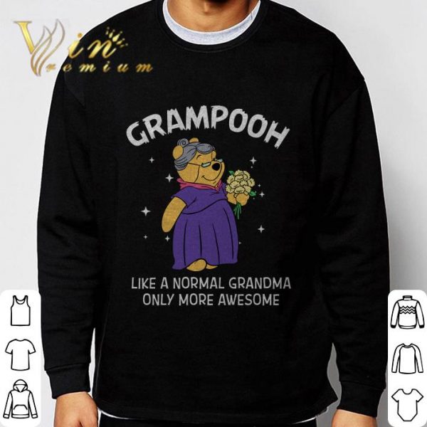 Pooh Grampooh like a normal grandma only more awesome shirt 3
