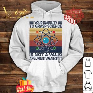 Official Vintage Your Inability To Grasp Science Is Not A Valid Argument Against It Shirt 7
