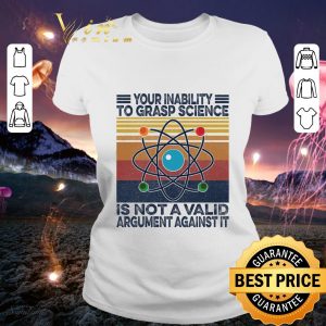 Official Vintage Your Inability To Grasp Science Is Not A Valid Argument Against It Shirt 5
