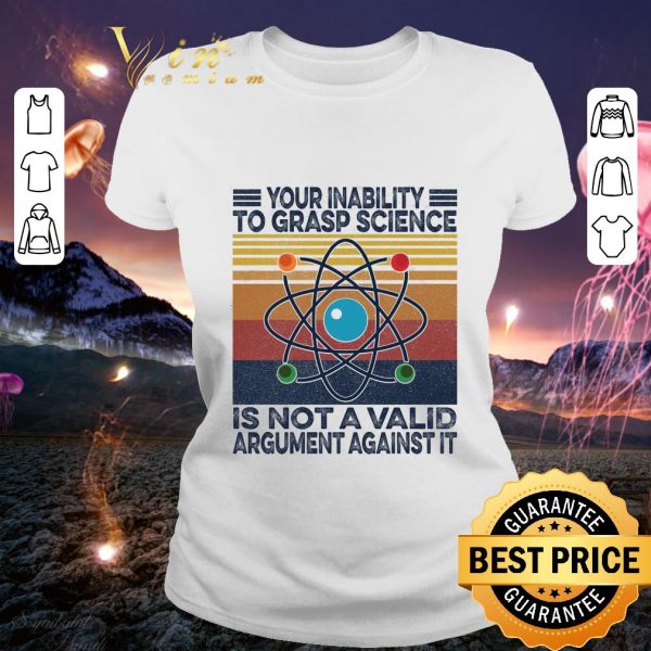 Official Vintage Your Inability To Grasp Science Is Not A Valid Argument Against It Shirt 2