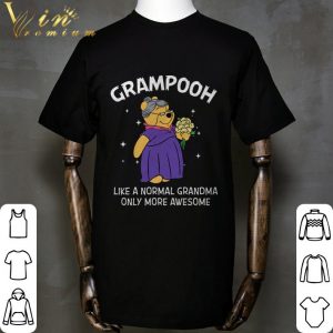 Pooh Grampooh like a normal grandma only more awesome shirt 5
