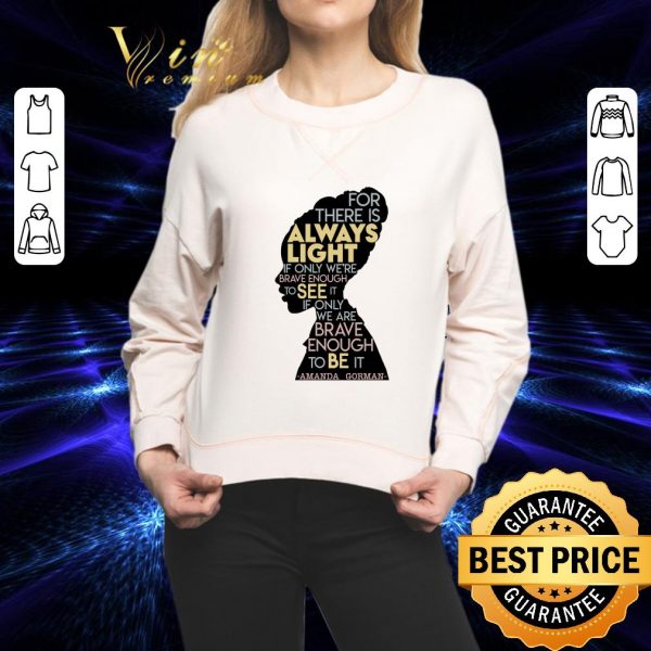 Funny Amanda Gorman For There Is Always Light If Only We're Brave Enough To See It If Only We Are Brave Enough To Be It Shirt 2