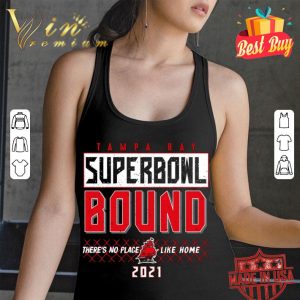 Hot 2021 Tampa Bay Buccaneers Super Bowl Bound There's No Place Like Home shirt 6