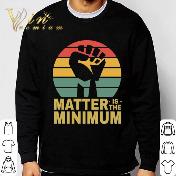 Matter Is The Minimum Blm Black Owned Black Lives Matter shirt 3