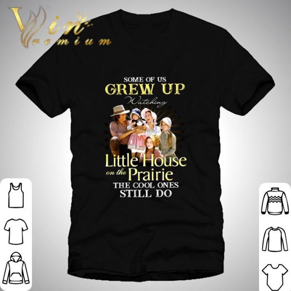 Some of us grew up watching Little House On The Prairie the cool ones still do shirt 1