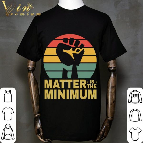 Matter Is The Minimum Blm Black Owned Black Lives Matter shirt 2