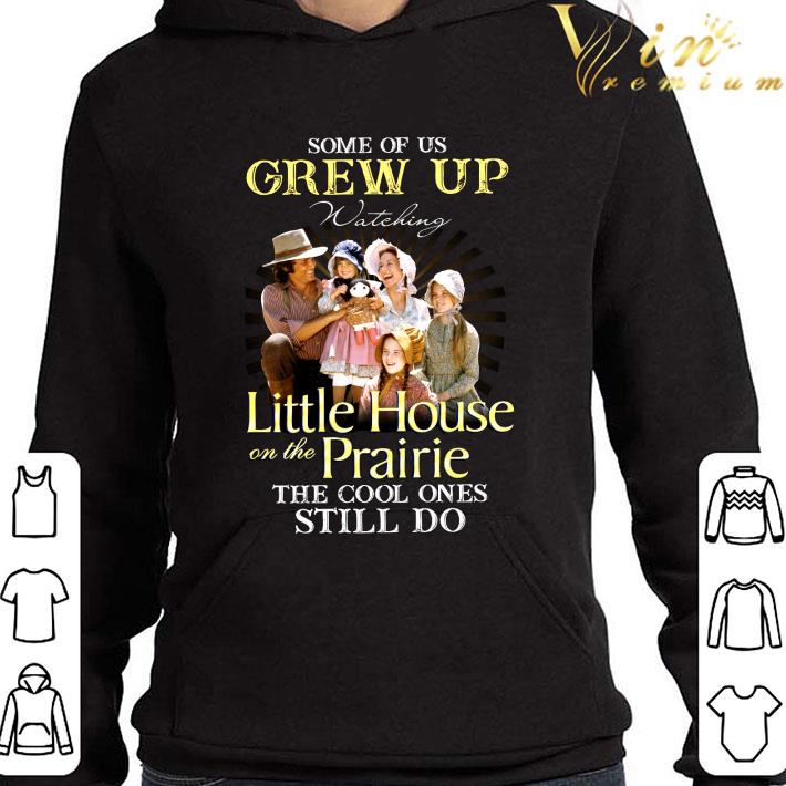 Some of us grew up watching Little House On The Prairie the cool ones still do shirt 10 Some of us grew up watching Little House On The Prairie the cool ones still do shirt