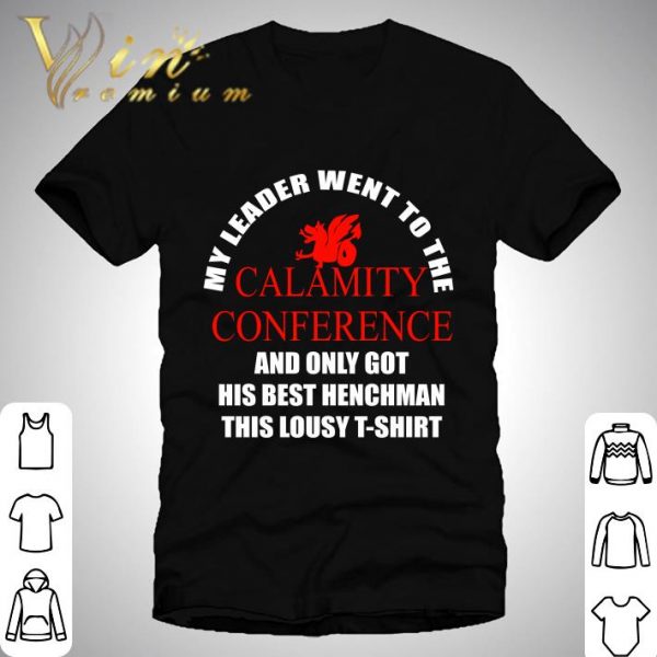 My Leader Went To The Calamity Conference And Only Got His Best Henchman This Lousy shirt 1