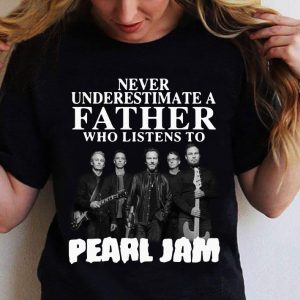 Hot Never Underestimate A Father Who Listens To Pearl Jam Band shirt 5