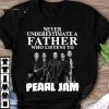 Hot Never Underestimate A Father Who Listens To Pearl Jam Band shirt 9