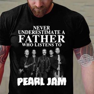 Hot Never Underestimate A Father Who Listens To Pearl Jam Band shirt 6