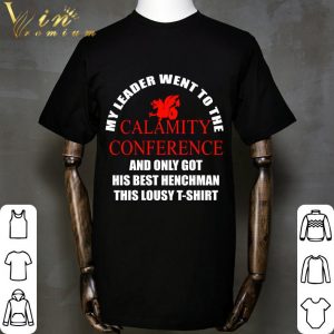 My Leader Went To The Calamity Conference And Only Got His Best Henchman This Lousy shirt 5
