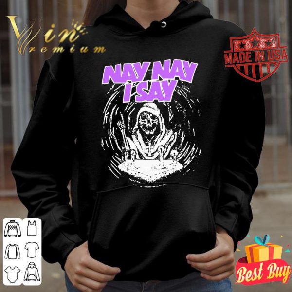 Premium Nay Nay I Say The Death shirt 4