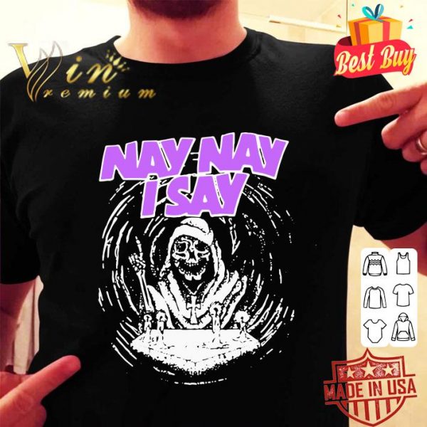Premium Nay Nay I Say The Death shirt 2