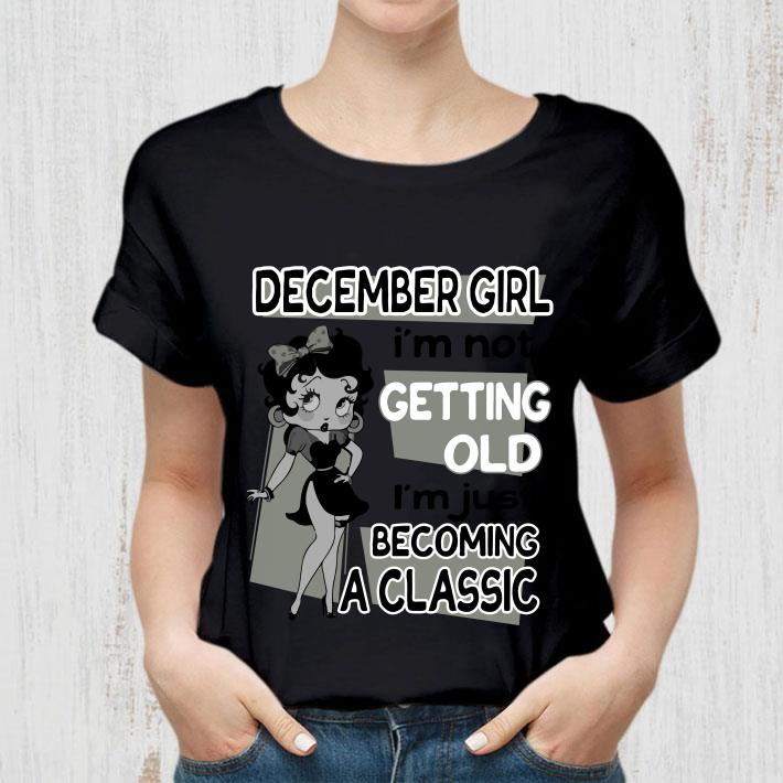 Betty Boop December Girl i'm not getting old i'm just becoming a classic shirt Betty Boop December Girl i'm not getting old i'm just becoming a classic shirt 2