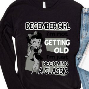 Betty Boop December Girl i'm not getting old i'm just becoming a classic shirt 3 Betty Boop December Girl i'm not getting old i'm just becoming a classic shirt 7