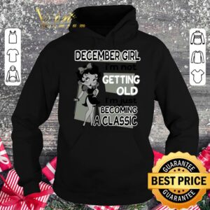 Hot Betty Boop December Girl i'm not getting old i'm just becoming a classic shirt 7