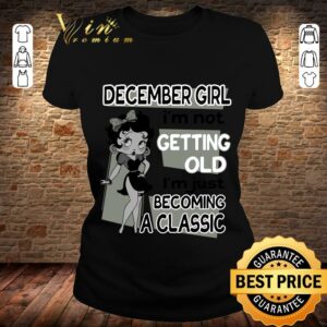 Funny Betty Boop December Girl i'm not getting old i'm just becoming a classic shirt 5