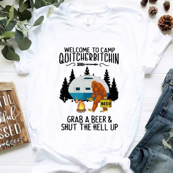 Best Bigfoot Welcome To Camp Quitcherbitchin Grab A Beer And Shut The Hell Up shirt 1