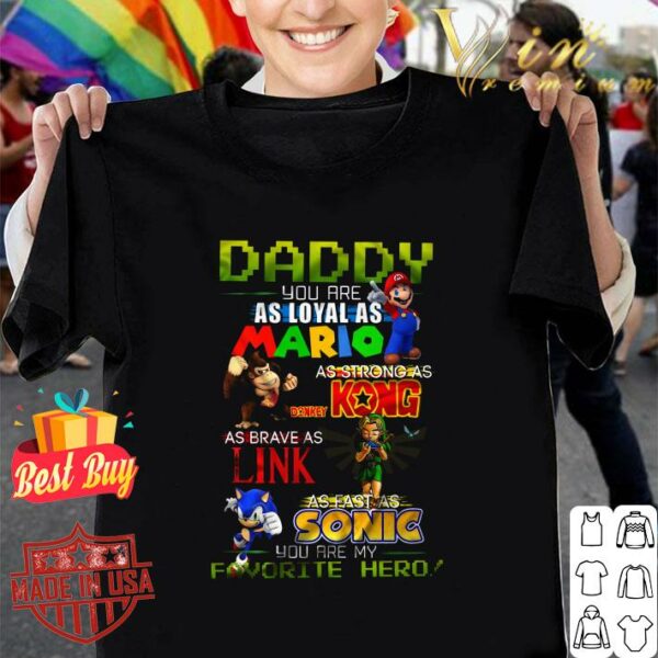 Original Daddy you are as loyal as Mario as strong as Donkey Kong as brave as Link as fast as Sonic you are my favorite hero shirt 1