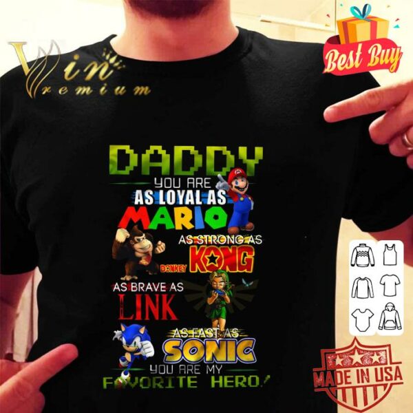 Original Daddy you are as loyal as Mario as strong as Donkey Kong as brave as Link as fast as Sonic you are my favorite hero shirt 2
