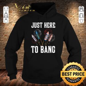 Official Firework Just Here To Bang America 4th Of July Independence Day shirt 7