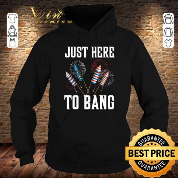 Official Firework Just Here To Bang America 4th Of July Independence Day shirt 4