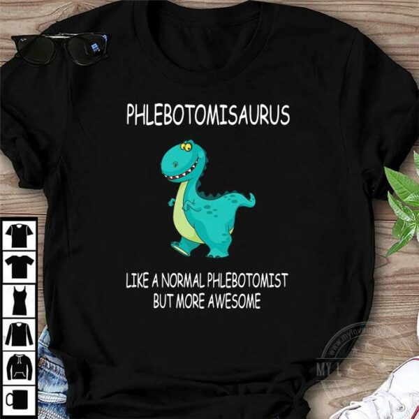 Funny Phlebotomisaurus Like A Normal Phlebotomist But More Awesome shirt 1