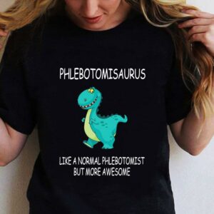 Funny Phlebotomisaurus Like A Normal Phlebotomist But More Awesome shirt 5