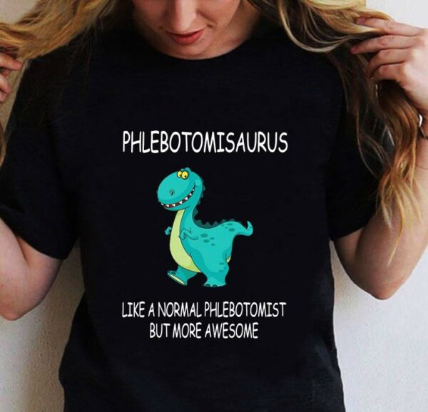Funny Phlebotomisaurus Like A Normal Phlebotomist But More Awesome shirt 2