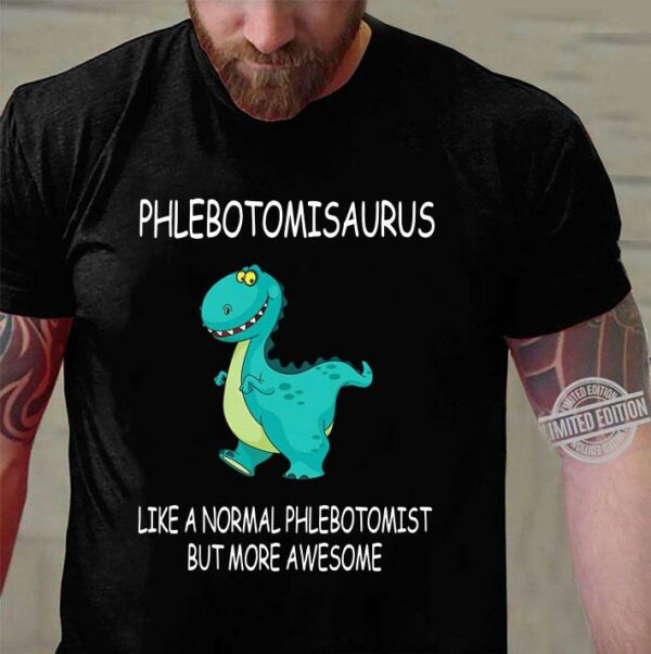Funny Phlebotomisaurus Like A Normal Phlebotomist But More Awesome shirt 3